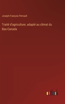 Hardcover Traité d'agriculture, adapté au climat du Bas-Canada [French] Book