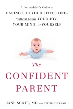 Paperback The Confident Parent: A Pediatrician's Guide to Caring for Your Little One--Without Losing Your Joy, Your Mind, or Yourself Book