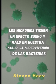 Los microbios tienen un efecto bueno y malo en nuestra salud, la supervivencia de las bacterias (Spanish Edition)