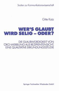 Paperback Wer's Glaubt Wird Selig -- Oder?: Die Glaubwürdigkeit Von Öko-Werbung Aus Rezipientensicht. Eine Qualitative Erkundungsstudie [German] Book