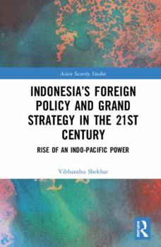 Indonesia's Foreign Policy and Grand Strategy in the 21st Century: Rise of an Indo-Pacific Power