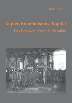 Paperback Kupfer, Kolonialismus, Kapital. Das Bergwerk Tsumeb, Namibia [German] Book