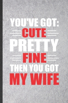 Paperback You've Got Cute Pretty Fine Then You Got My Wife: Funny Blank Lined Notebook/ Journal For Wife Husband, Father Mother Grandparent, Inspirational Sayin Book