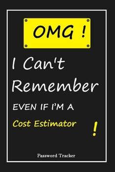 OMG! I Can't Remember EVEN IF I'M A Cost Estimator: An Organizer for All Your Passwords and Shity Shit with Unique Touch | Password Tracker | 120 ... Woman, Gift from Husband, Gift for Birthday