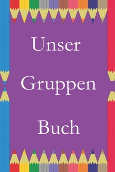 Unsere Gruppen Buch: Gruppenbuch für Tagesmütter zum Eintagen von Adressen, Telefonnummern und Allergien (German Edition)