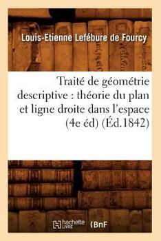 Paperback Traité de Géométrie Descriptive: Théorie Du Plan Et Ligne Droite Dans l'Espace (4e Éd) (Éd.1842) [French] Book
