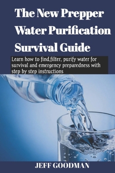 Paperback The new prepper water purification survival guide: Learn how to find, filter, purify water for survival and emergency preparedness with step by step i Book