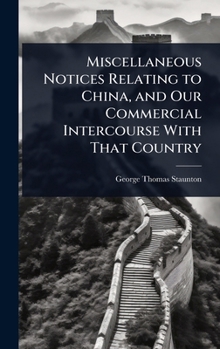 Hardcover Miscellaneous Notices Relating to China, and Our Commercial Intercourse With That Country Book