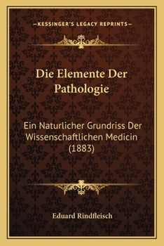 Paperback Die Elemente Der Pathologie: Ein Naturlicher Grundriss Der Wissenschaftlichen Medicin (1883) [German] Book