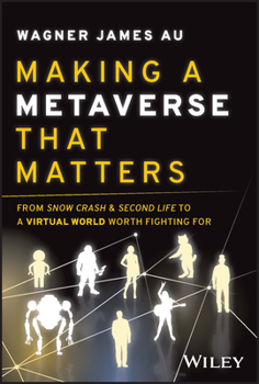 Hardcover Making a Metaverse That Matters: From Snow Crash & Second Life to a Virtual World Worth Fighting for Book