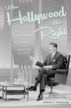 Hardcover When Hollywood Was Right: How Movie Stars, Studio Moguls, and Big Business Remade American Politics Book