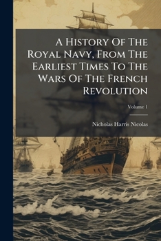 Paperback A History Of The Royal Navy, From The Earliest Times To The Wars Of The French Revolution, Volume 1 Book