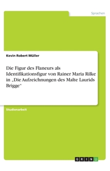 Die Figur des Flaneurs als Identifikationsfigur von Rainer Maria Rilke in "Die Aufzeichnungen des Malte Laurids Brigge