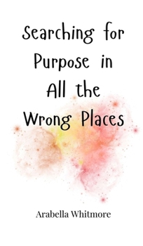 Hardcover Searching for Purpose in All the Wrong Places Book