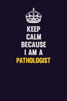 Paperback Keep Calm Because I Am A Pathologist: Motivational and inspirational career blank lined gift notebook with matte finish Book