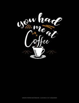 Paperback You Had Me at Coffee: Graph Paper Notebook - 0.25 Inch (1/4) Squares Book