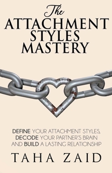 Paperback The Attachment Styles Mastery: Define Your Attachment Style, Decode Your Partner's Brain And Build a Lasting Relationship Book
