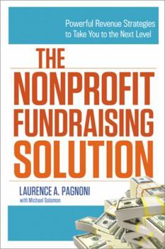 Paperback The Nonprofit Fundraising Solution: Powerful Revenue Strategies to Take You to the Next Level Book