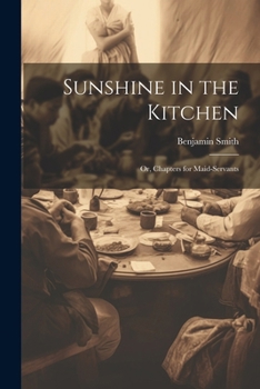 Paperback Sunshine in the Kitchen; Or, Chapters for Maid-Servants Book