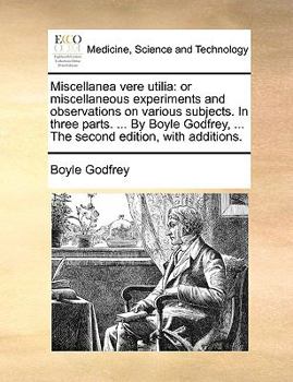 Paperback Miscellanea Vere Utilia: Or Miscellaneous Experiments and Observations on Various Subjects. in Three Parts. ... by Boyle Godfrey, ... the Secon Book