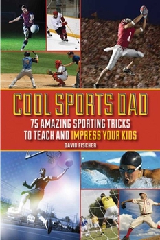 Paperback Cool Sports Dad: 75 Amazing Sporting Tricks to Teach and Impress Your Kids Book