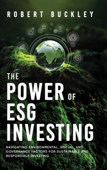 Hardcover The Power of ESG Investing: Navigating Environmental, Social, and Governance Factors for Sustainable and Responsible Investing Book