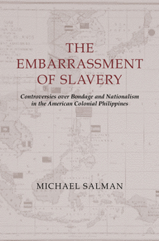 Paperback The Embarrassment of Slavery: Controversies Over Bondage and Nationalism in the American Colonial Philippines Book