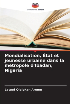 Paperback Mondialisation, État et jeunesse urbaine dans la métropole d'Ibadan, Nigeria [French] Book