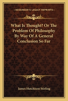 Paperback What Is Thought? Or The Problem Of Philosophy By Way Of A General Conclusion So Far Book