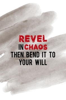 Revel In Chaos Then Bend It To Your Will: Notebook Journal Composition Blank Lined Diary Notepad 120 Pages Paperback Brown Pincel Chaos