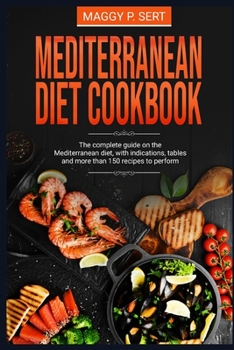Mediterranean Diet Cookbook: The complete guide on the Mediterranean diet, with indications, tables and more than 150 recipes to perform