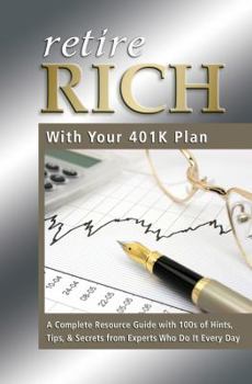 Paperback Retire Rich With Your 401K Plan A Complete Resource Guide with 100s of Hints, Tips, & Secrets from Experts Who Do It Every Day Book