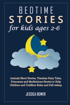 BEDTIME STORIES FOR KIDS AGES 2-6: Animals Short Stories, Timeless Fairy Tales, Princesses and Meditations Stories to Help Children and Toddlers Relax and Fall Asleep (Unique Bedtime Stories)