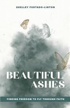 Paperback Beautiful Ashes: Finding Freedom to Fly Through Faith Book