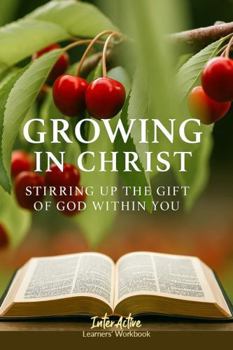 Paperback Growing in Christ - Stirring up the Gift of God Within You: Interactive Bible Learning - Learners' Workbook Book