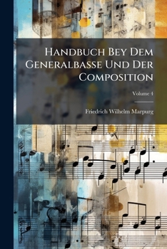 Handbuch Bey Dem Generalbasse Und Der Composition: Mit Zwo- Drey- Vier- F Nf- Sechs- Sieben- Acht Und Mehreren Stimmen F R Anf Nger Und GE Btere, Volu