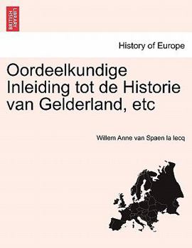 Paperback Oordeelkundige Inleiding Tot de Historie Van Gelderland, Etc [Dutch] Book