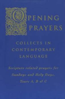 Paperback Opening Prayers: Collects in a Contemporary Language - Scripture Related Prayers for Sunday's and Holy Days, Years A, B and C Book