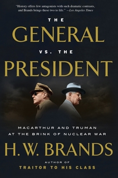 The General and the President: MacArthur and Truman at the Brink of Nuclear War