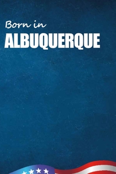 Born in Albuquerque: City Of Bird in Albuquerque USA Notebook. Best Gift Birthday or Special Event. Hight Quality, 110 Lined Pages 6x9 Inches.