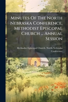 Paperback Minutes Of The North Nebraska Conference, Methodist Episcopal Church ... Annual Session Book