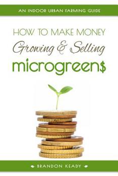 Paperback How to Make Money Growing and Selling Microgreens: An Indoor Urban Farming Guide Book
