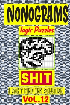 Paperback Nonogram logic Puzzle Shit I can't Find Any Solution: Japanese Crossword Picture Logic Puzzles giddlers logic puzzles Book