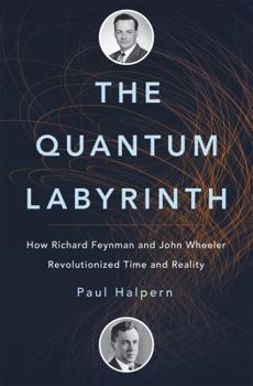 Hardcover The Quantum Labyrinth: How Richard Feynman and John Wheeler Revolutionized Time and Reality Book