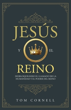 Paperback Jesús y el Reino: Desbloqueando el llamado de la humanidad y el poder del Reino [Spanish] Book