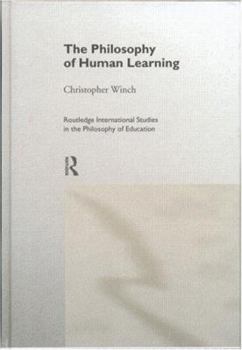 The Philosophy of Human Learning (Routledge International Studies in the Philosophy of Education, 3)
