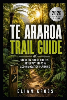 Paperback Te Araroa Trail Guide: Stage-by-Stage Routes, Resupply Stops & Accommodation Planning Book