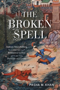 Paperback The Broken Spell: Indian Storytelling and the Romance Genre in Persian and Urdu Book