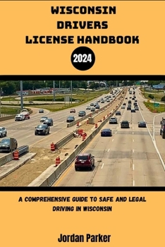 WISCONSIN DRIVER'S LICENSE HANDBOOK 2024: A Comprehensive Guide to Safe and Legal Driving in Wisconsin (Road Ready USA)