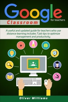 Paperback Google Classroom For Teachers: A Useful And Updated Guide For Teachers Who Use Distance Learning. Includes 7 Job Tips To Optimize Management And Prod Book